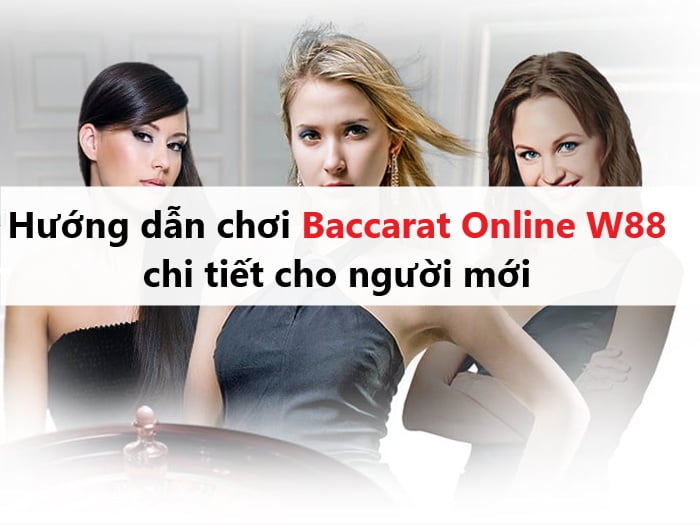Hướng dẫn chơi Baccarat Online W88 chi tiết cho người mới