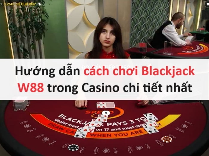 Hướng dẫn cách chơi Blackjack W88 trong Casino chi tiết nhất