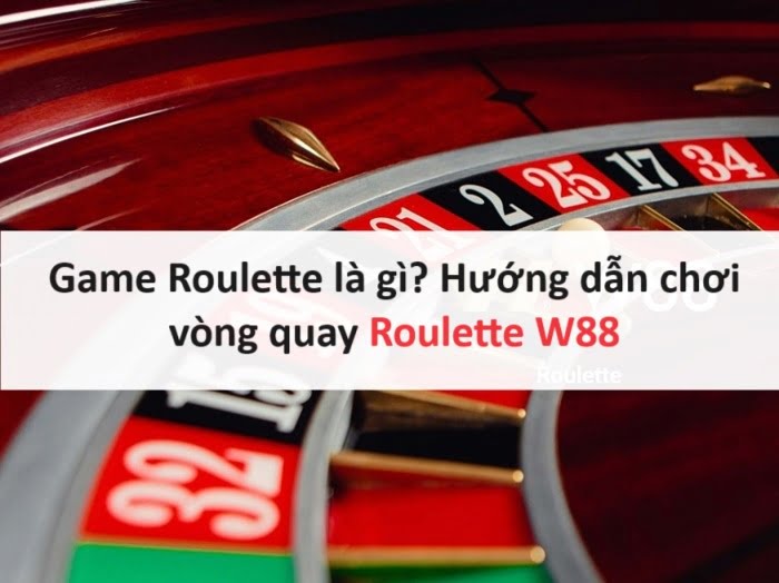 Game Roulette là gì? Hướng dẫn chơi vòng quay Roulette W88