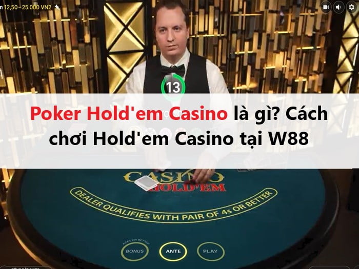 Poker Hold'em Casino là gì? Cách chơi Hold'em Casino tại W88