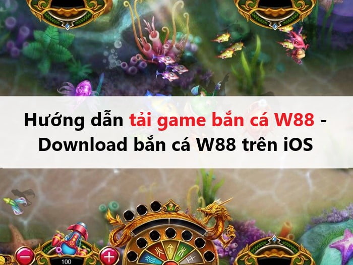 Hướng dẫn tải game bắn cá W88 - Download bắn cá W88 trên iOS
