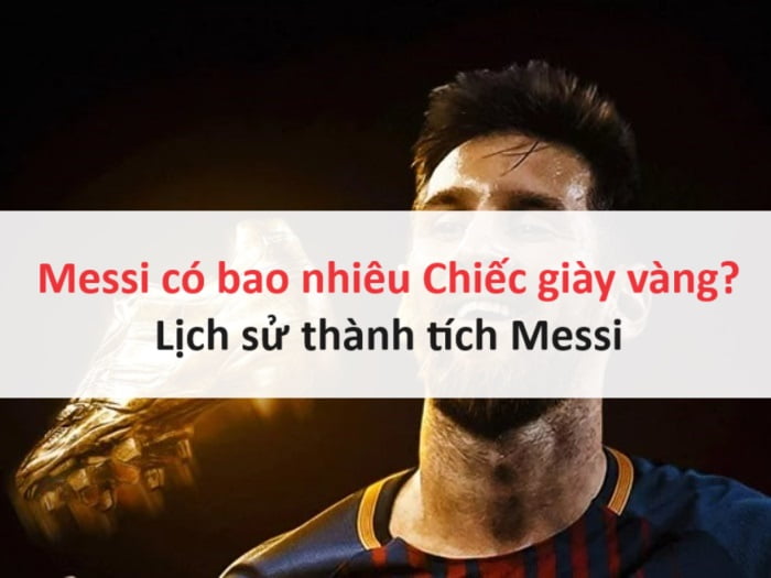 Messi có bao nhiêu Chiếc giày vàng? Lịch sử thành tích Messi